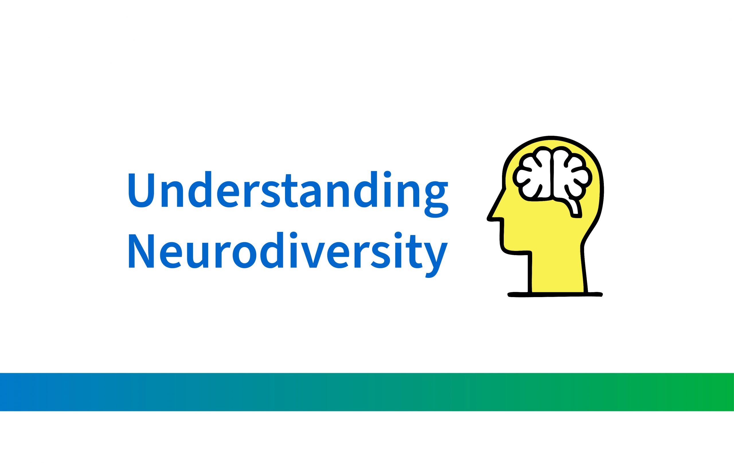 There is a yellow head outline containing a brain, next to the words Understanding Neurodiversity in blue text. There is a gradient line beneath that starts blue on the left and ends green on the right.